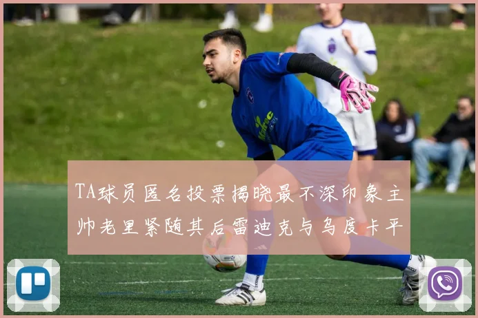 TA球员匿名投票揭晓最不深印象主帅老里紧随其后雷迪克与乌度卡平分秋色